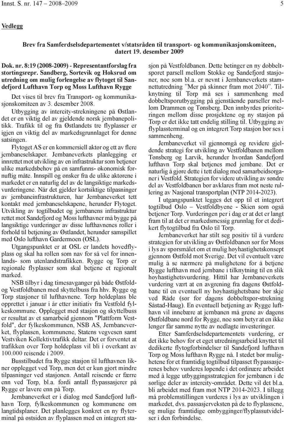 desember 2008. Utbygging av intercity-strekningene på Østlandet er en viktig del av gjeldende norsk jernbanepolitikk.