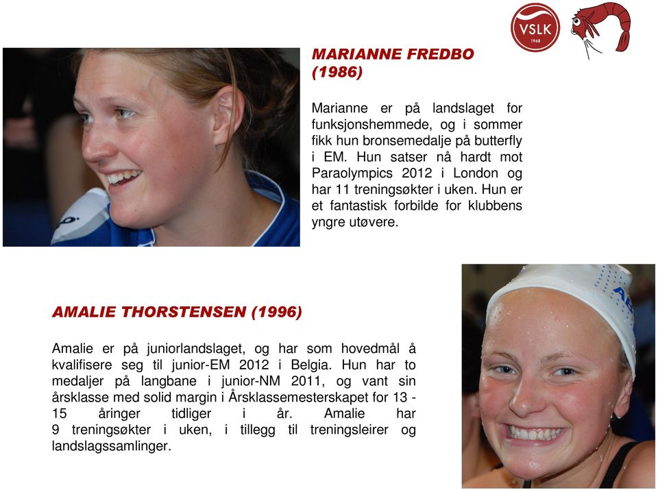 AMALIE THORSTENSEN (1996) Amalie er på juniorlandslaget, og har som hovedmål å kvalifisere seg til junior-em 2012 i Belgia.