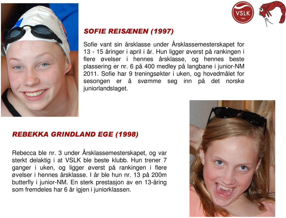 Sofie har 9 treningsøkter i uken, og hovedmålet for sesongen er å svømme seg inn på det norske juniorlandslaget. REBEKKA GRINDLAND EGE (1998) Rebecca ble nr.