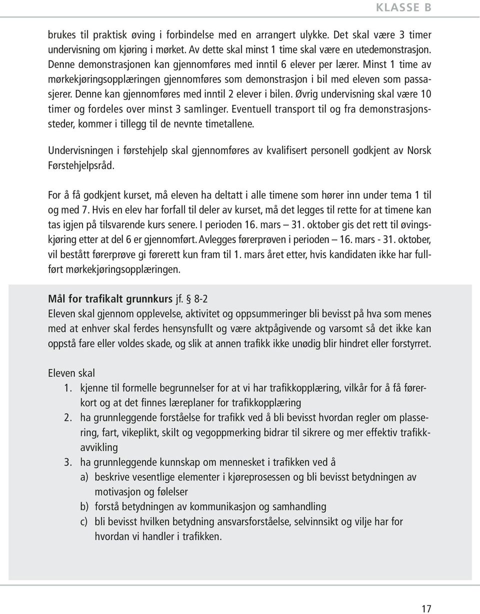 Denne kan gjennomføres med inntil 2 elever i bilen. Øvrig undervisning skal være 10 timer og fordeles over minst 3 samlinger.