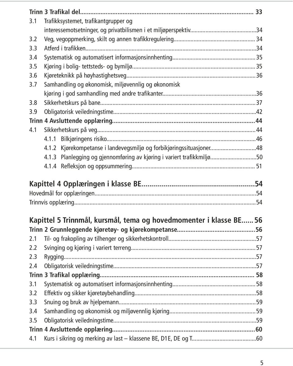 7 Samhandling og økonomisk, miljøvennlig og økonomisk kjøring i god samhandling med andre trafikanter...36 3.8 Sikkerhetskurs på bane...37 3.9 Obligatorisk veiledningstime.