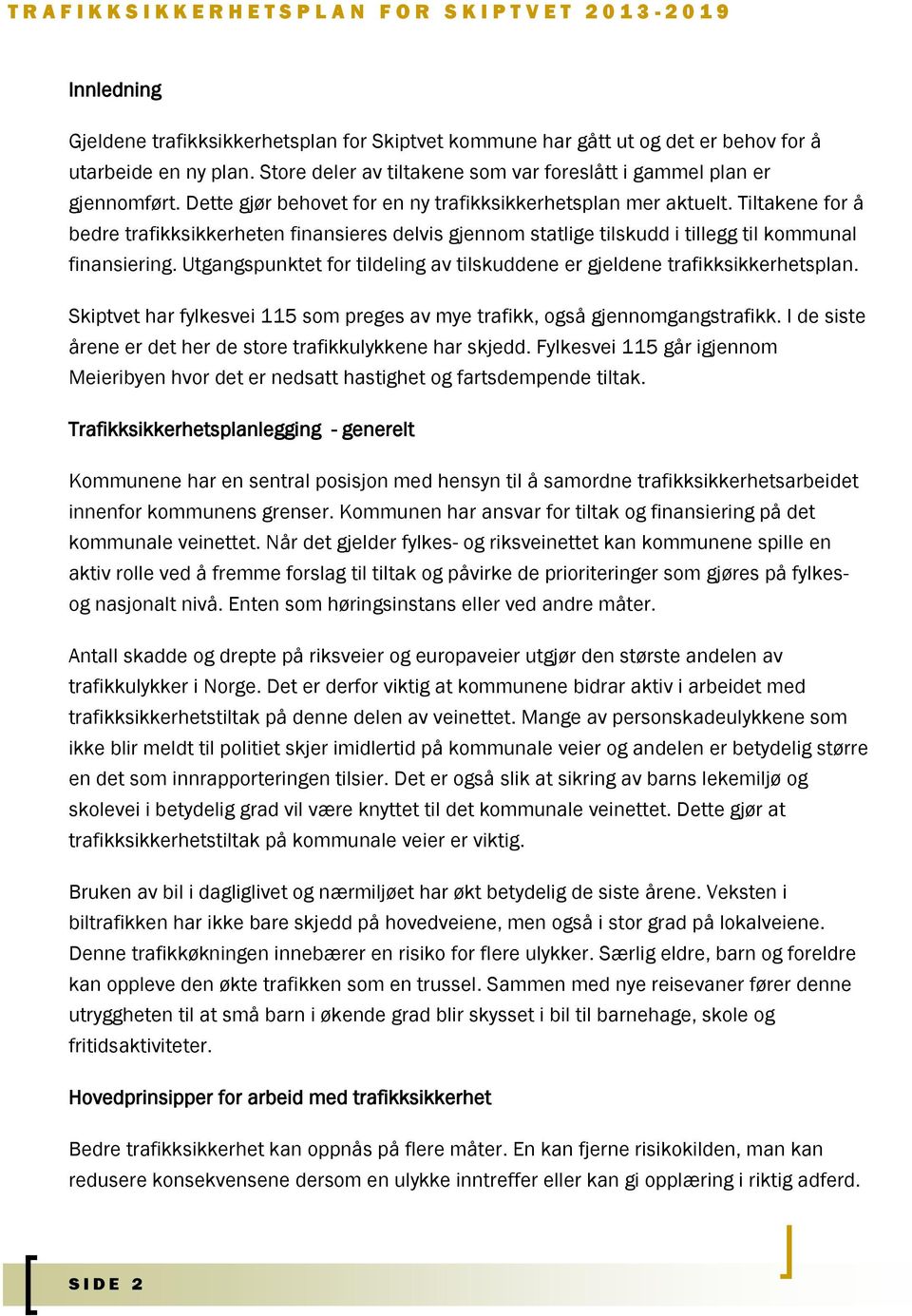 Utgangspunktet for tildeling av tilskuddene er gjeldene trafikksikkerhetsplan. Skiptvet har fylkesvei 115 som preges av mye trafikk, også gjennomgangstrafikk.