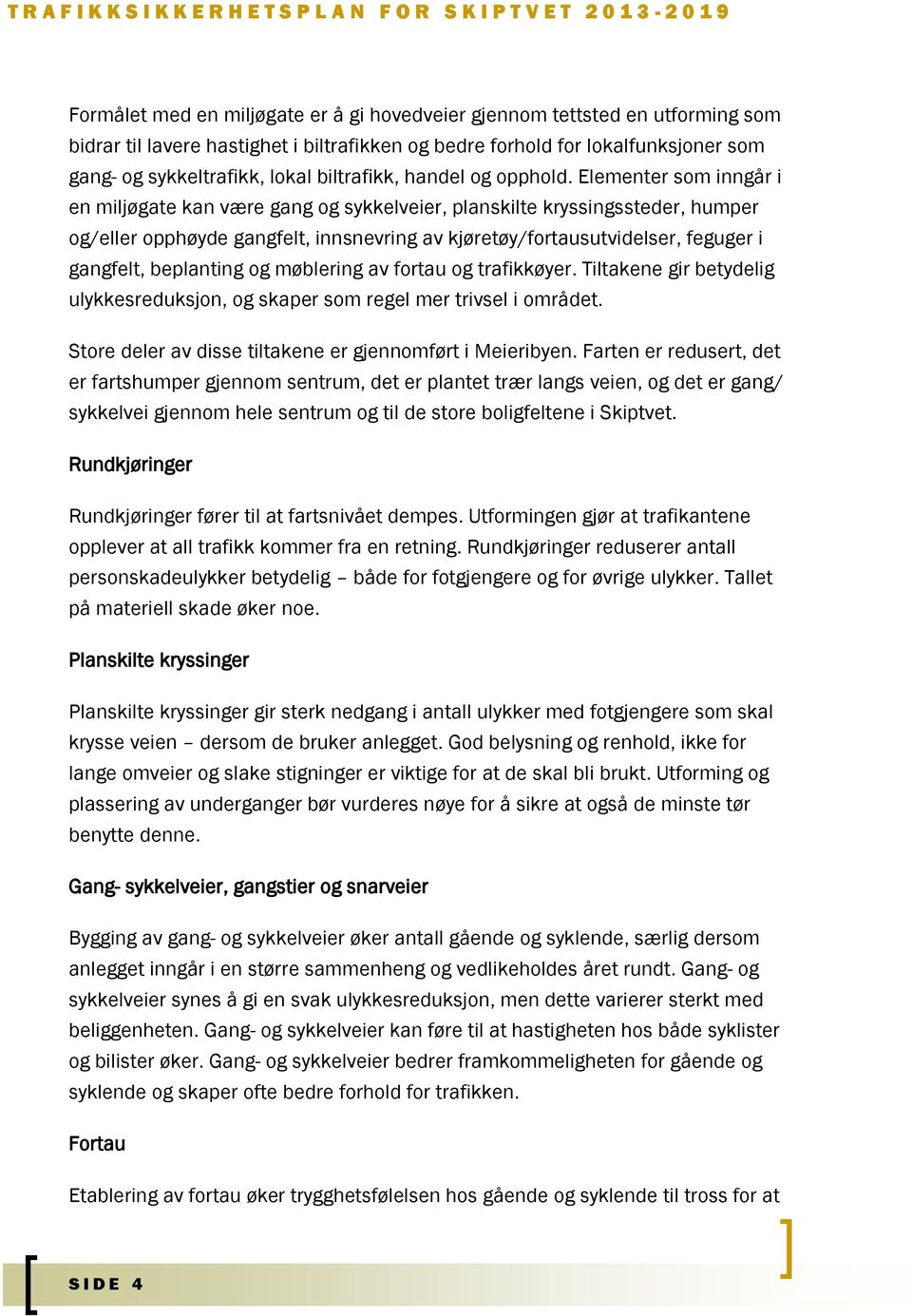 Elementer som inngår i en miljøgate kan være gang og sykkelveier, planskilte kryssingssteder, humper og/eller opphøyde gangfelt, innsnevring av kjøretøy/fortausutvidelser, feguger i gangfelt,