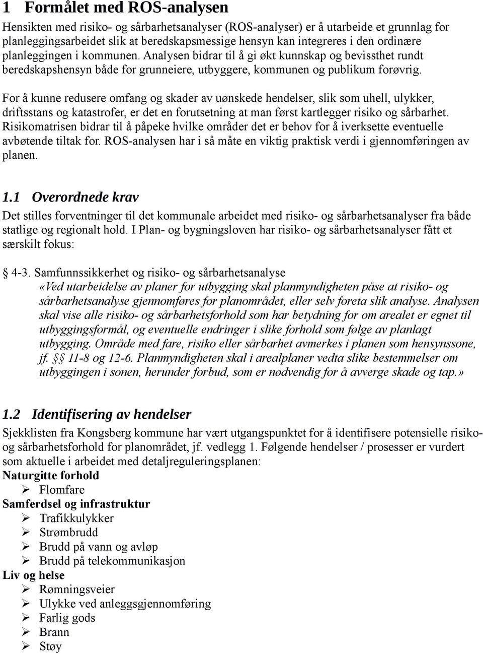 For å kunne redusere omfang og skader av uønskede hendelser, slik som uhell, ulykker, driftsstans og katastrofer, er det en forutsetning at man først kartlegger risiko og sårbarhet.