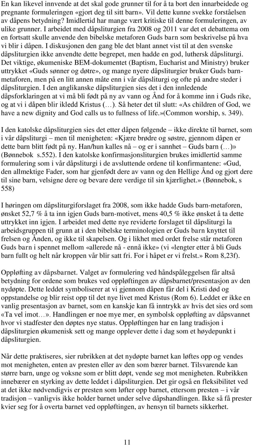 I arbeidet med dåpsliturgien fra 2008 og 2011 var det et debattema om en fortsatt skulle anvende den bibelske metaforen Guds barn som beskrivelse på hva vi blir i dåpen.