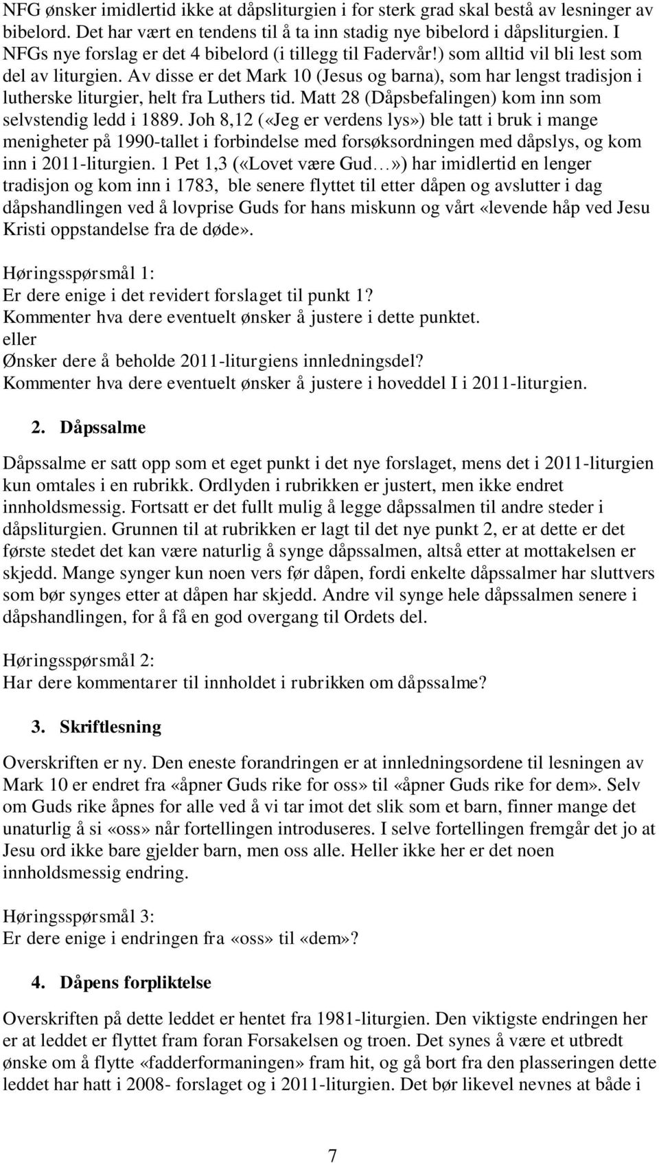 Av disse er det Mark 10 (Jesus og barna), som har lengst tradisjon i lutherske liturgier, helt fra Luthers tid. Matt 28 (Dåpsbefalingen) kom inn som selvstendig ledd i 1889.