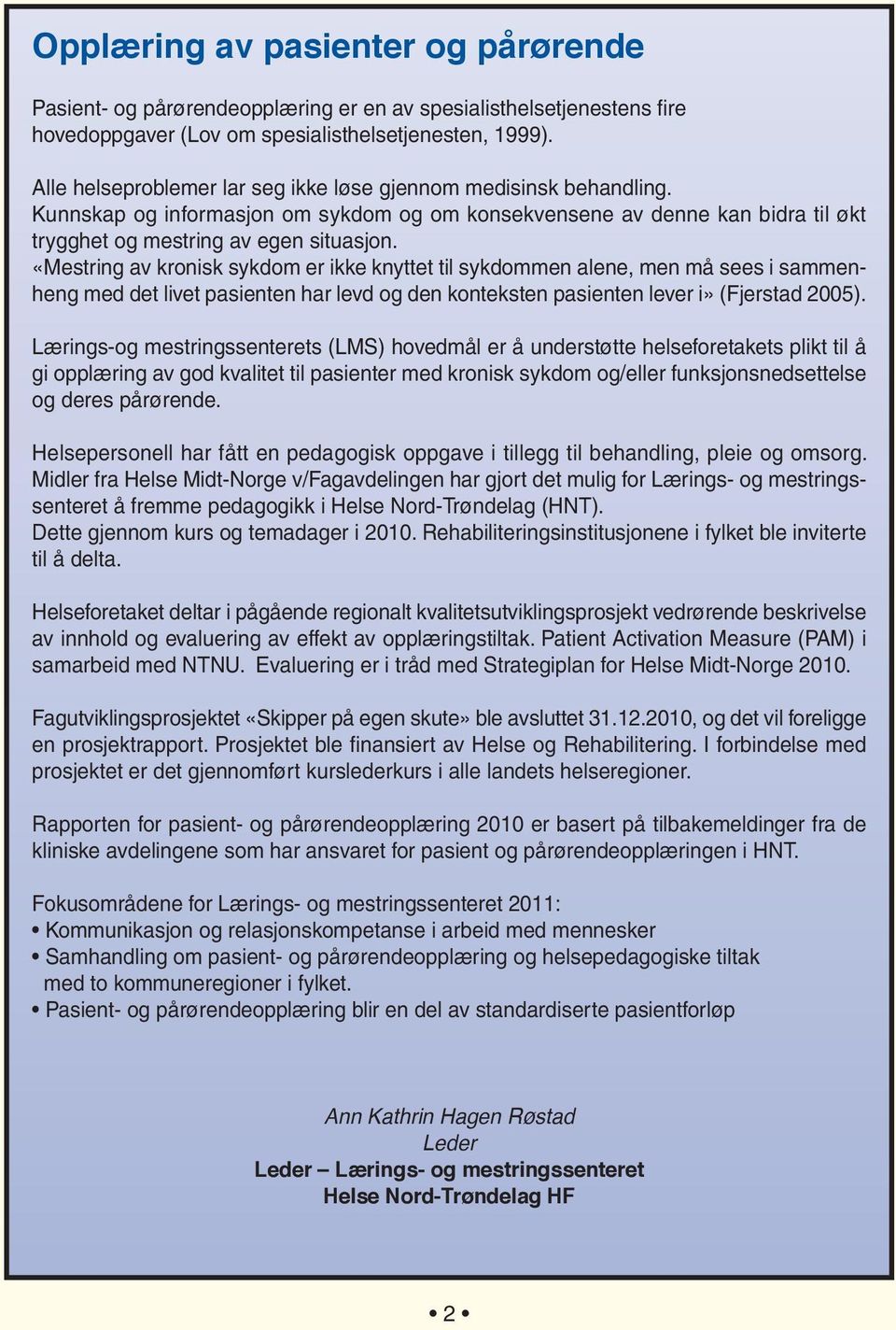 «Mestring av kronisk sykdom er ikke knyttet til sykdommen alene, men må sees i sammenheng med det livet pasienten har levd og den konteksten pasienten lever i» (Fjerstad 2005).