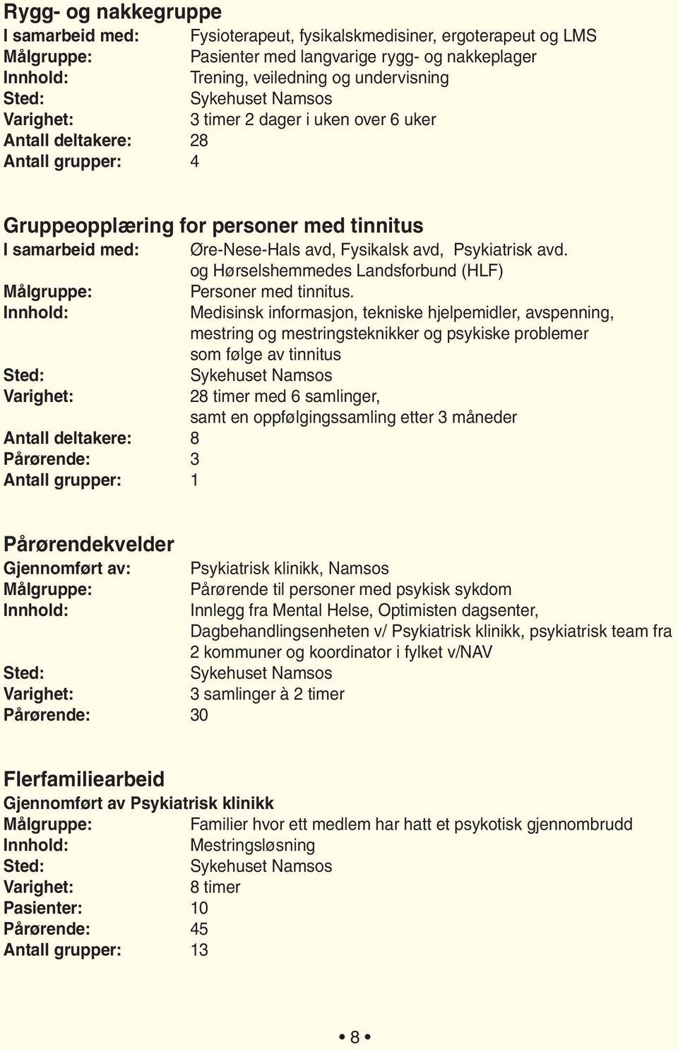 Medisinsk informasjon, tekniske hjelpemidler, avspenning, mestring og mestringsteknikker og psykiske problemer som følge av tinnitus 28 timer med 6 samlinger, samt en oppfølgingssamling etter 3