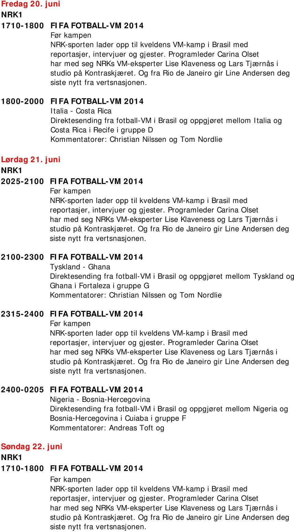 juni 2025-2100 FIFA FOTBALL-VM 2014 2100-2300 FIFA FOTBALL-VM 2014 Tyskland - Ghana Direktesending fra fotball-vm i Brasil og oppgjøret