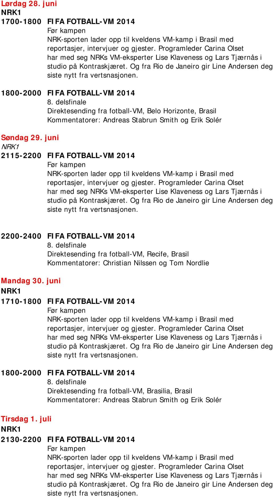 juni 2115-2200 FIFA FOTBALL-VM 2014 8.
