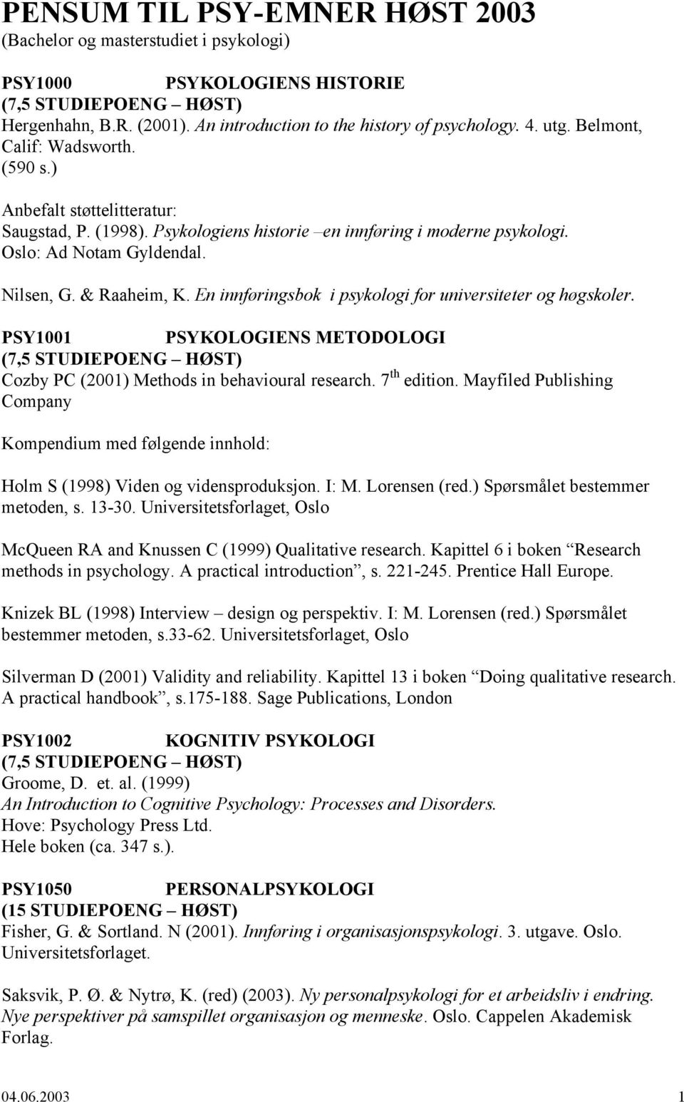 En innføringsbok i psykologi for universiteter og høgskoler. PSY1001 PSYKOLOGIENS METODOLOGI (7,5 STUDIEPOENG HØST) Cozby PC (2001) Methods in behavioural research. 7 th edition.