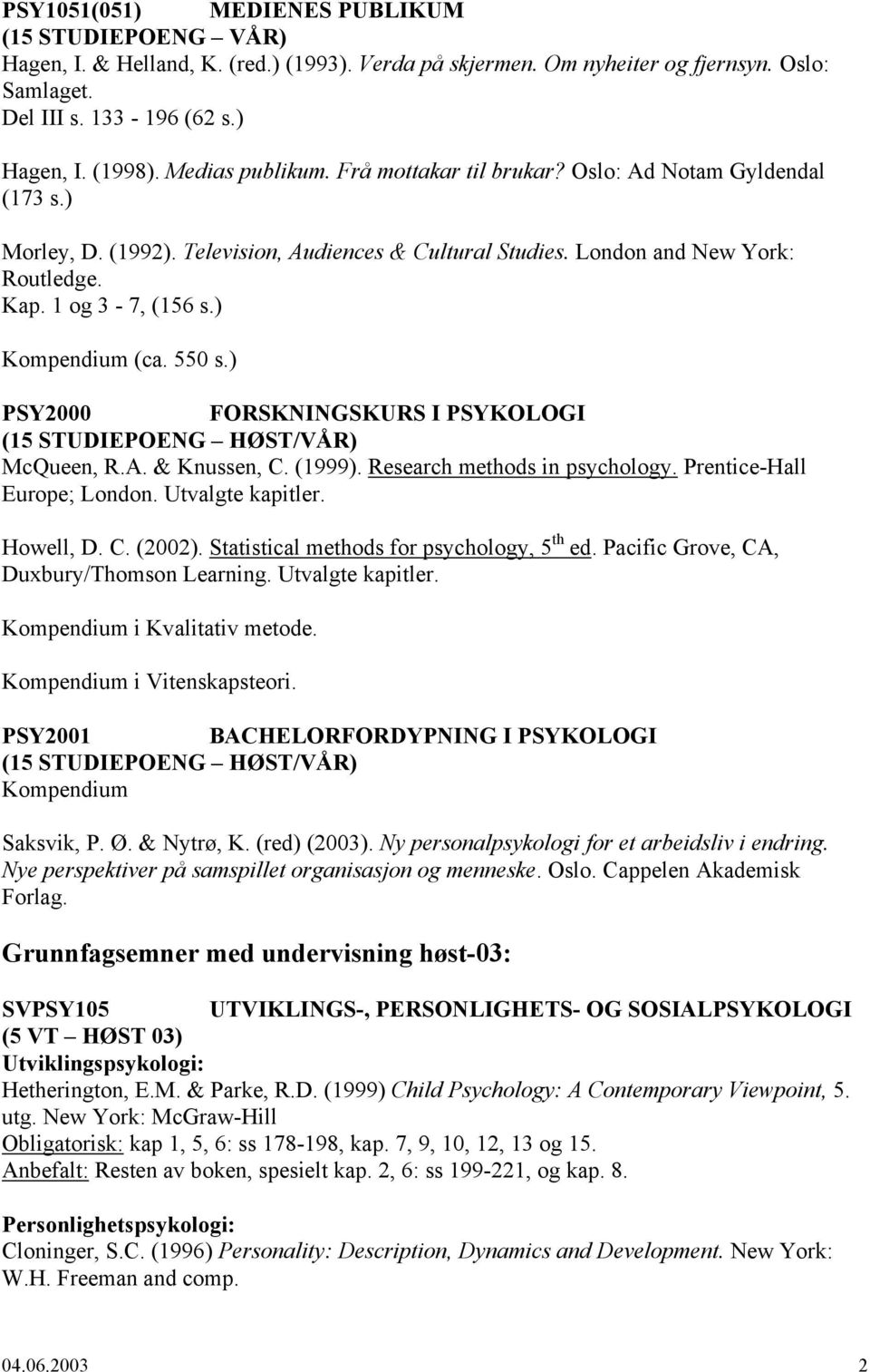 ) Kompendium (ca. 550 s.) PSY2000 FORSKNINGSKURS I PSYKOLOGI (15 STUDIEPOENG HØST/VÅR) McQueen, R.A. & Knussen, C. (1999). Research methods in psychology. Prentice-Hall Europe; London.