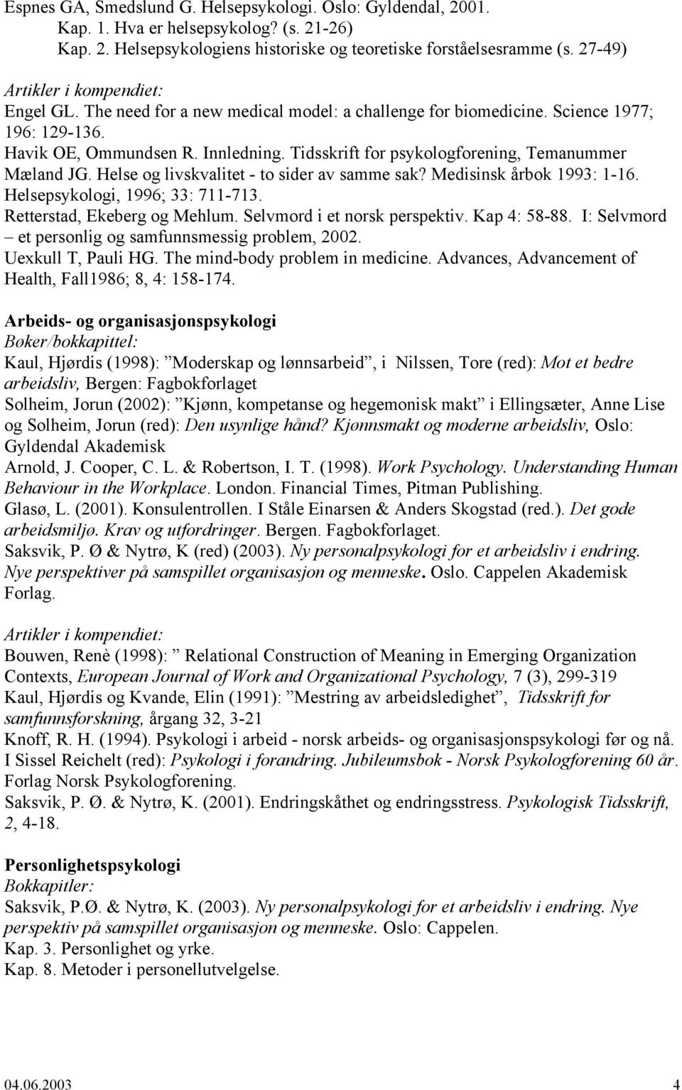 Tidsskrift for psykologforening, Temanummer Mæland JG. Helse og livskvalitet - to sider av samme sak? Medisinsk årbok 1993: 1-16. Helsepsykologi, 1996; 33: 711-713. Retterstad, Ekeberg og Mehlum.