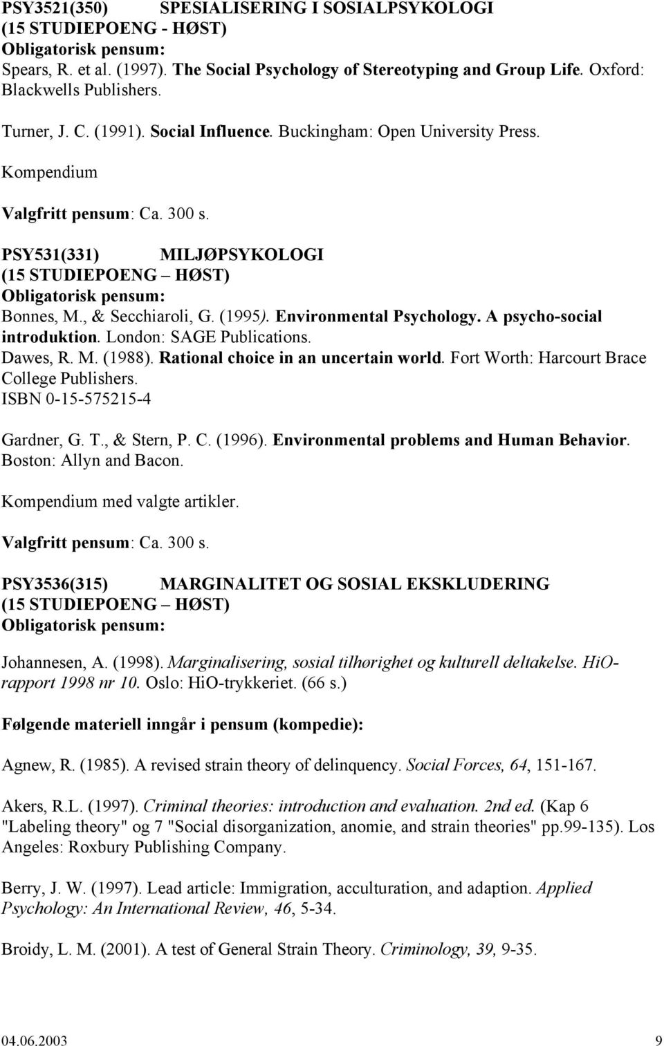 PSY531(331) MILJØPSYKOLOGI Obligatorisk pensum: Bonnes, M., & Secchiaroli, G. (1995). Environmental Psychology. A psycho-social introduktion. London: SAGE Publications. Dawes, R. M. (1988).