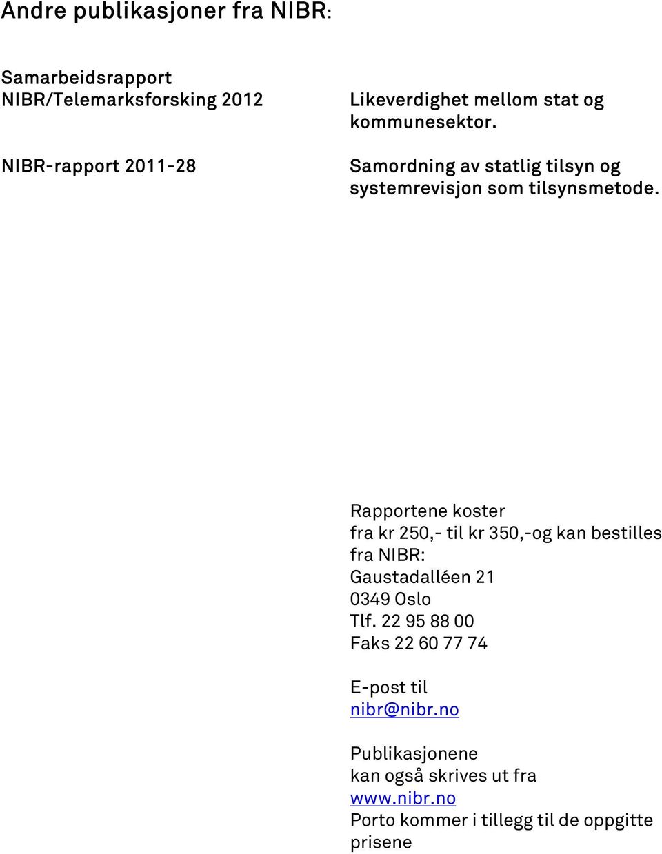 Rapportene koster fra kr 250,- til kr 350,-og kan bestilles fra NIBR: Gaustadalléen 21 0349 Oslo Tlf.