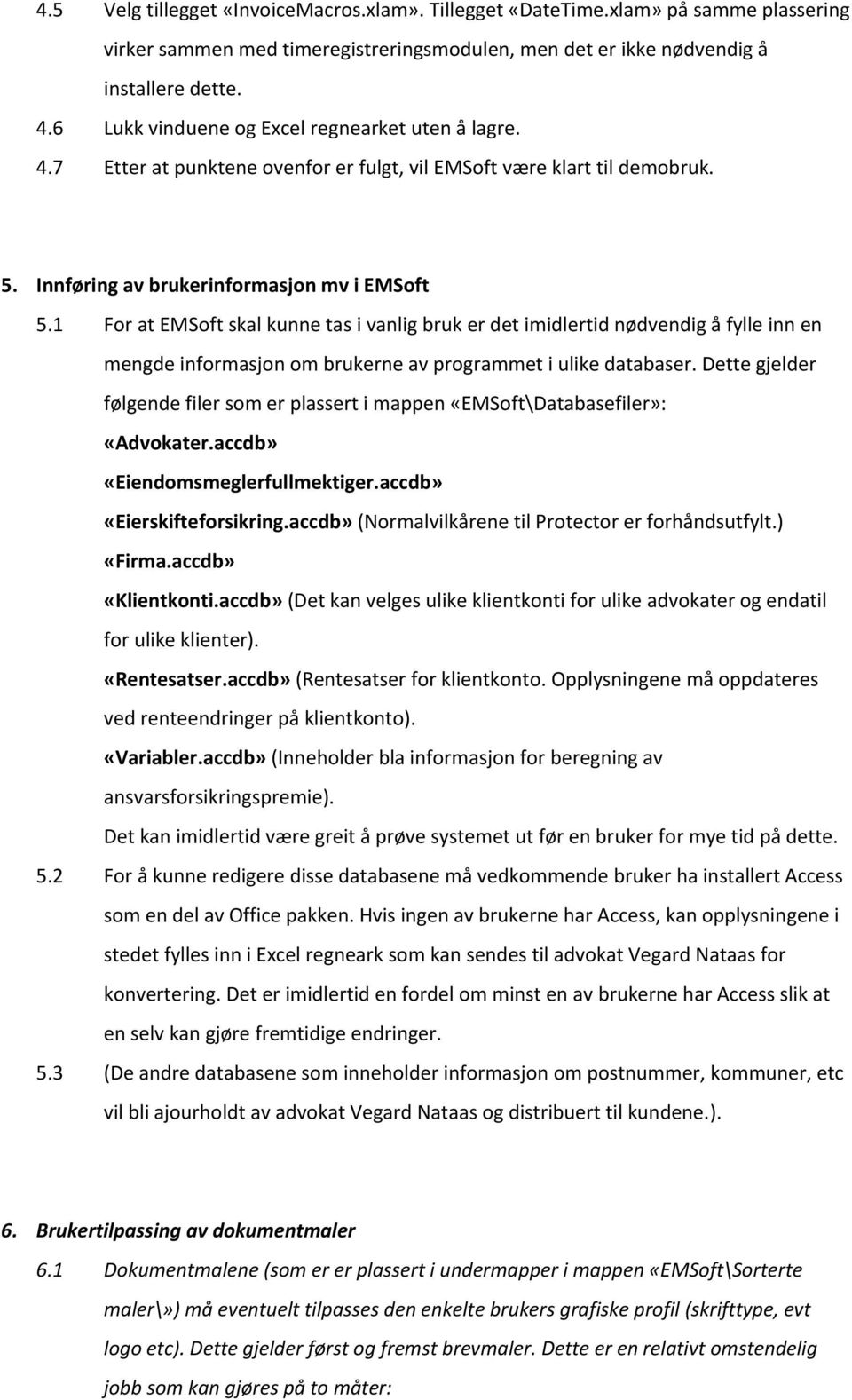 1 For at EMSoft skal kunne tas i vanlig bruk er det imidlertid nødvendig å fylle inn en mengde informasjon om brukerne av programmet i ulike databaser.