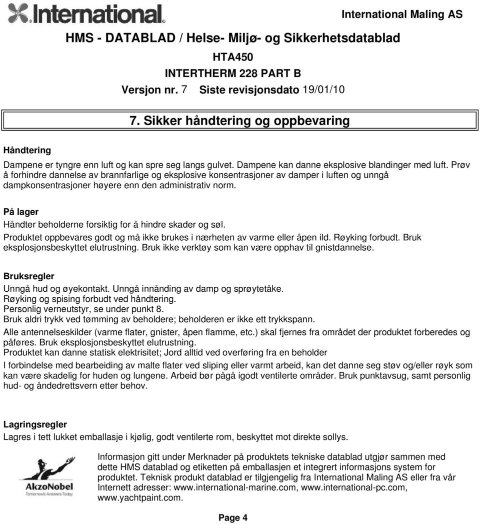 På lager Håndter beholderne forsiktig for å hindre skader og søl. Produktet oppbevares godt og må ikke brukes i nærheten av varme eller åpen ild. Røyking forbudt.