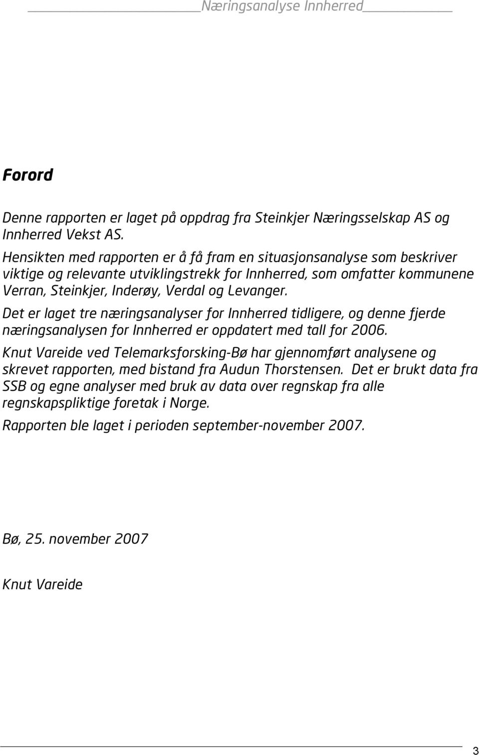 Det er laget tre næringsanalyser for Innherred tidligere, og denne fjerde næringsanalysen for Innherred er oppdatert med tall for 2006.