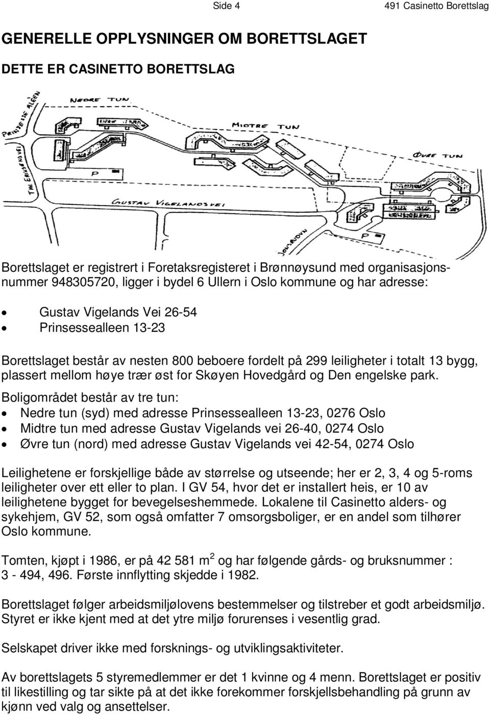 h a r ad r e s s e : G u s t a v V i g e l a n d s -5 V 4 e i 2 6 P r i n s e s s e a l l e -2 e n 3 1 3 Borettslaget består av nesten 800 beboere fordelt på 299 leiligheter i g, totalt 1 p l a s s e