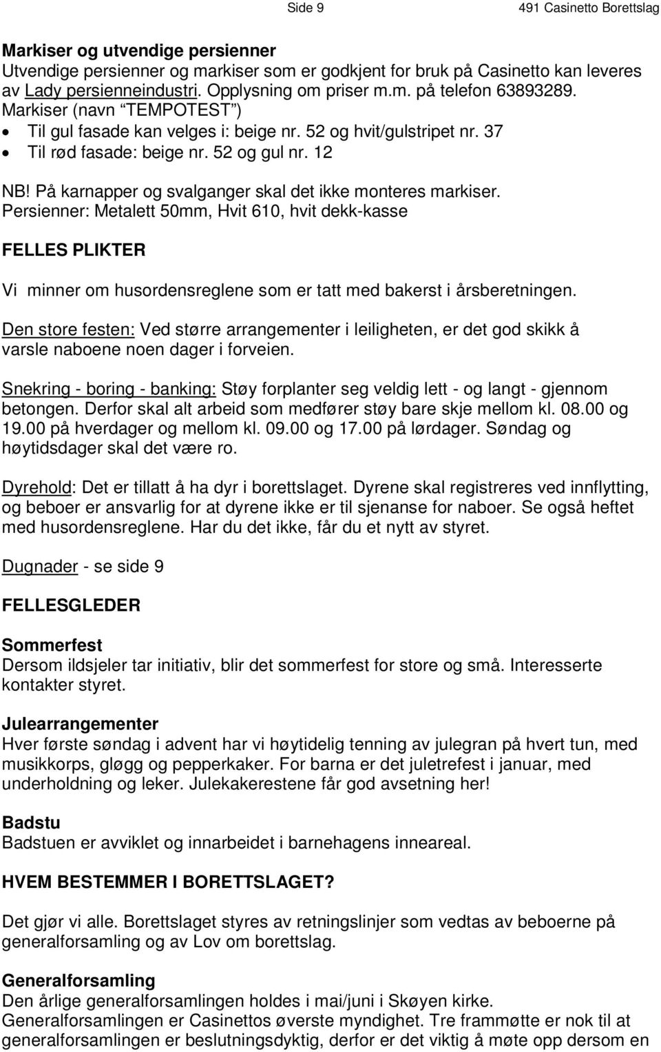 2 o g h v i t / g u l s t r i p e t n r. 3 7 T i l r ø d f a s a d e : b e i g e n r. 5 2 o g g u l n r. 1 2 NB! På karnapper og svalganger skal det ikke monteres markiser.