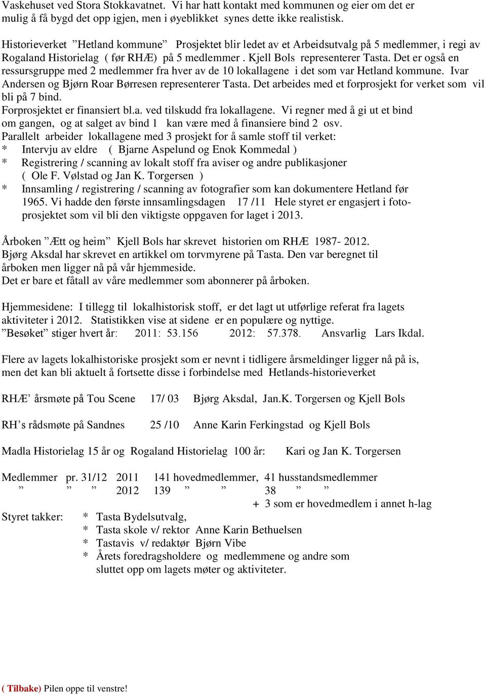 Det er også en ressursgruppe med 2 medlemmer fra hver av de 10 lokallagene i det som var Hetland kommune. Ivar Andersen og Bjørn Roar Børresen representerer Tasta.