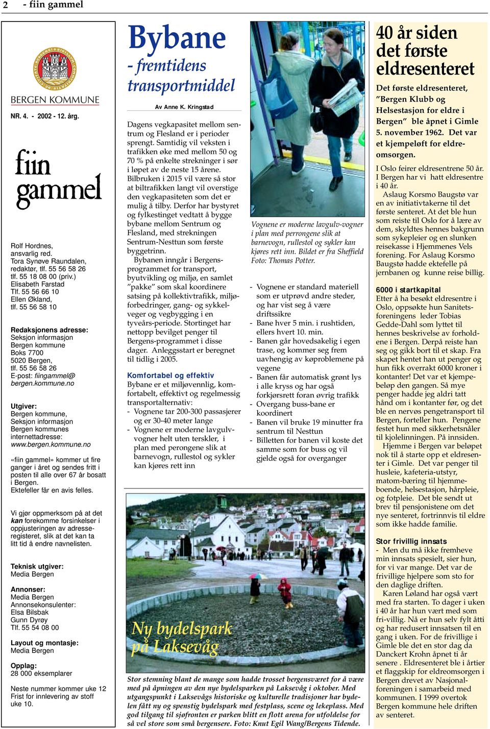 bergen.kommune.no «fiin gammel» kommer ut fire ganger i året og sendes fritt i posten til alle over 67 år bosatt i Bergen. Ektefeller får en avis felles.