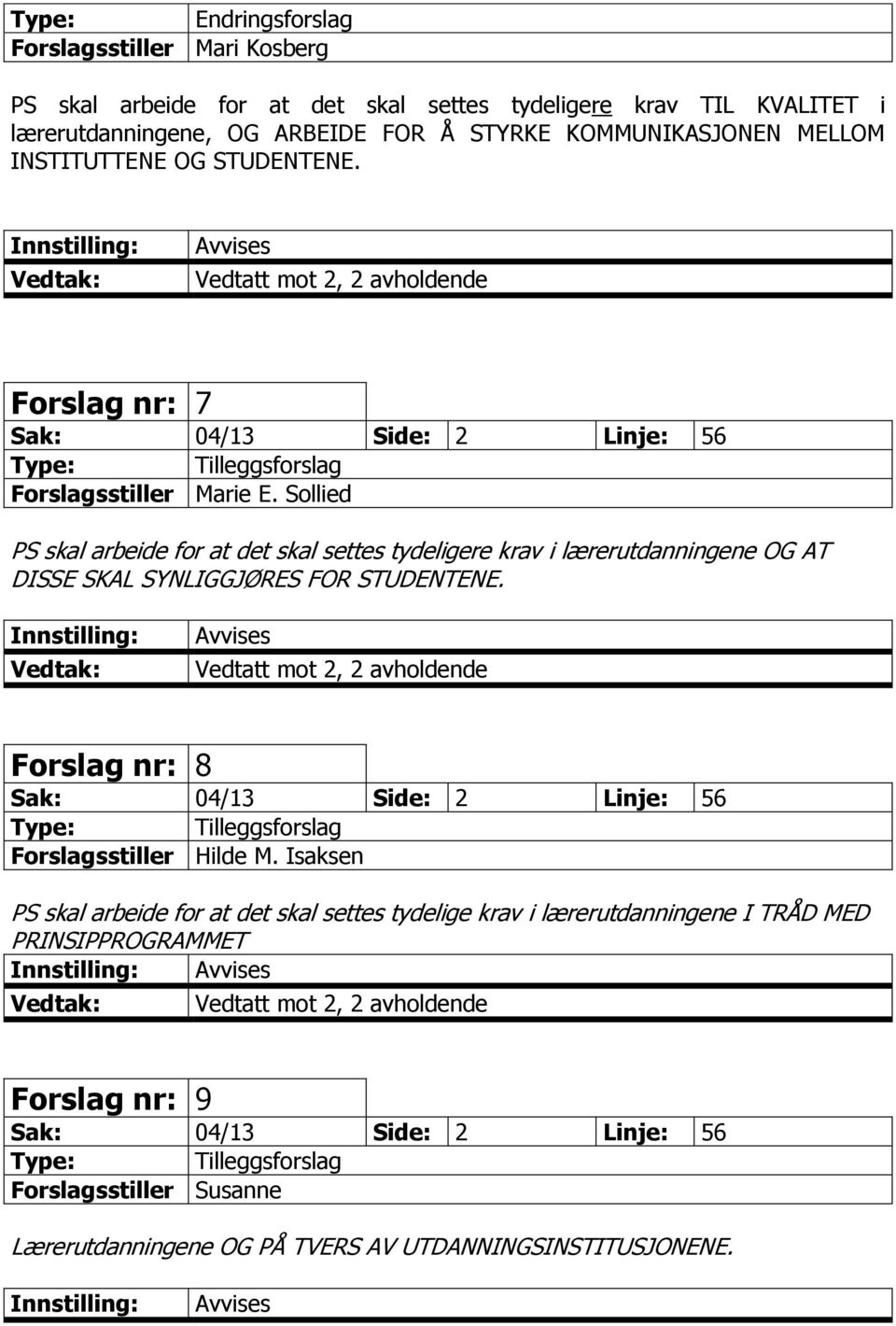 Sollied PS skal arbeide for at det skal settes tydeligere krav i lærerutdanningene OG AT DISSE SKAL SYNLIGGJØRES FOR STUDENTENE.