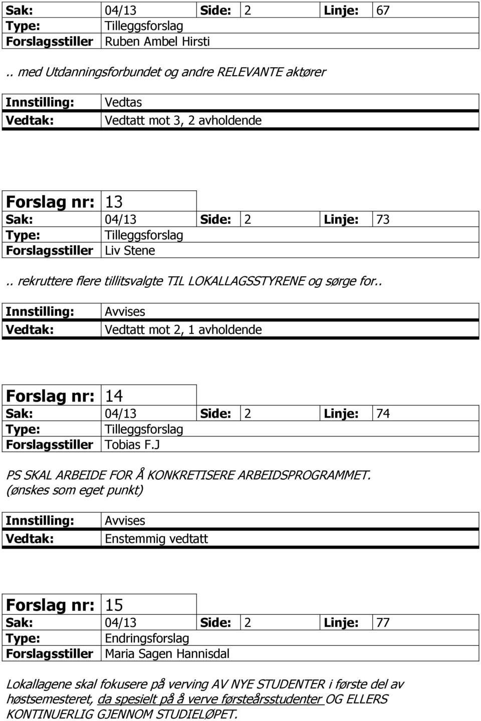 . rekruttere flere tillitsvalgte TIL LOKALLAGSSTYRENE og sørge for.. Vedtatt mot 2, 1 avholdende Forslag nr: 14 Sak: 04/13 Side: 2 Linje: 74 Forslagsstiller Tobias F.