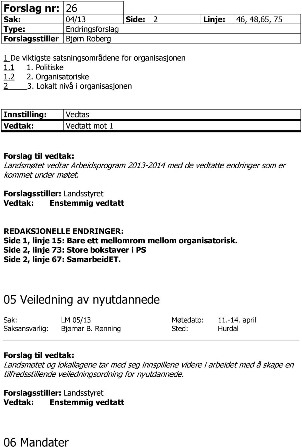 Enstemmig vedtatt REDAKSJONELLE ENDRINGER: Side 1, linje 15: Bare ett mellomrom mellom organisatorisk. Side 2, linje 73: Store bokstaver i PS Side 2, linje 67: SamarbeidET.