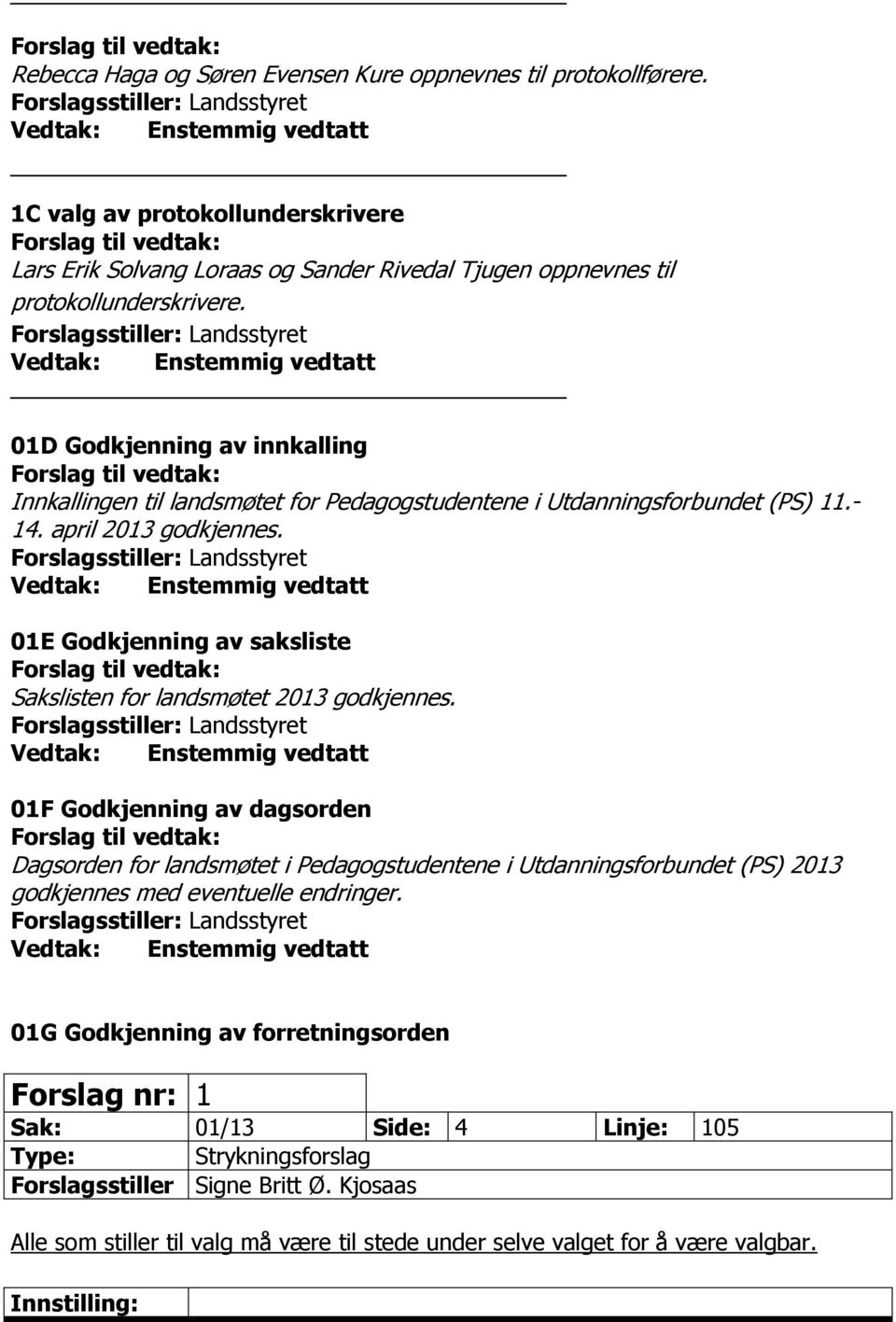 Enstemmig vedtatt 01D Godkjenning av innkalling Forslag til vedtak: Innkallingen til landsmøtet for Pedagogstudentene i Utdanningsforbundet (PS) 11.- 14. april 2013 godkjennes.