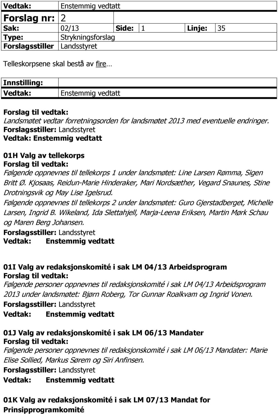 Enstemmig vedtatt 01H Valg av tellekorps Forslag til vedtak: Følgende oppnevnes til tellekorps 1 under landsmøtet: Line Larsen Rømma, Sigen Britt Ø.