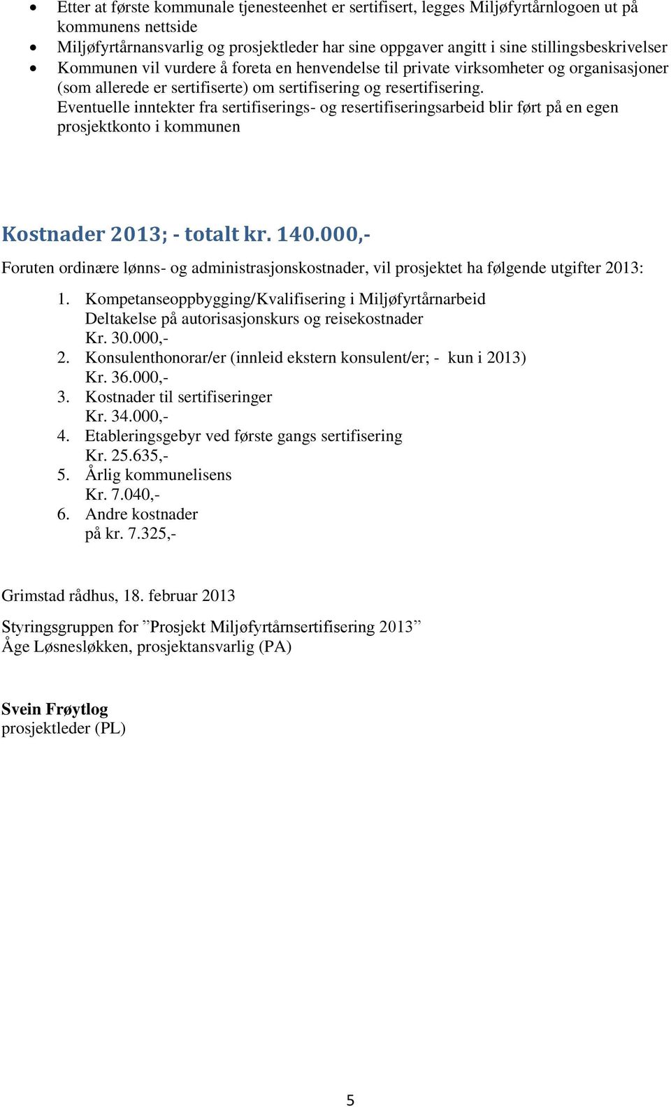 Eventuelle inntekter fra sertifiserings- og resertifiseringsarbeid blir ført på en egen prosjektkonto i kommunen Kostnader 2013; - totalt kr. 140.