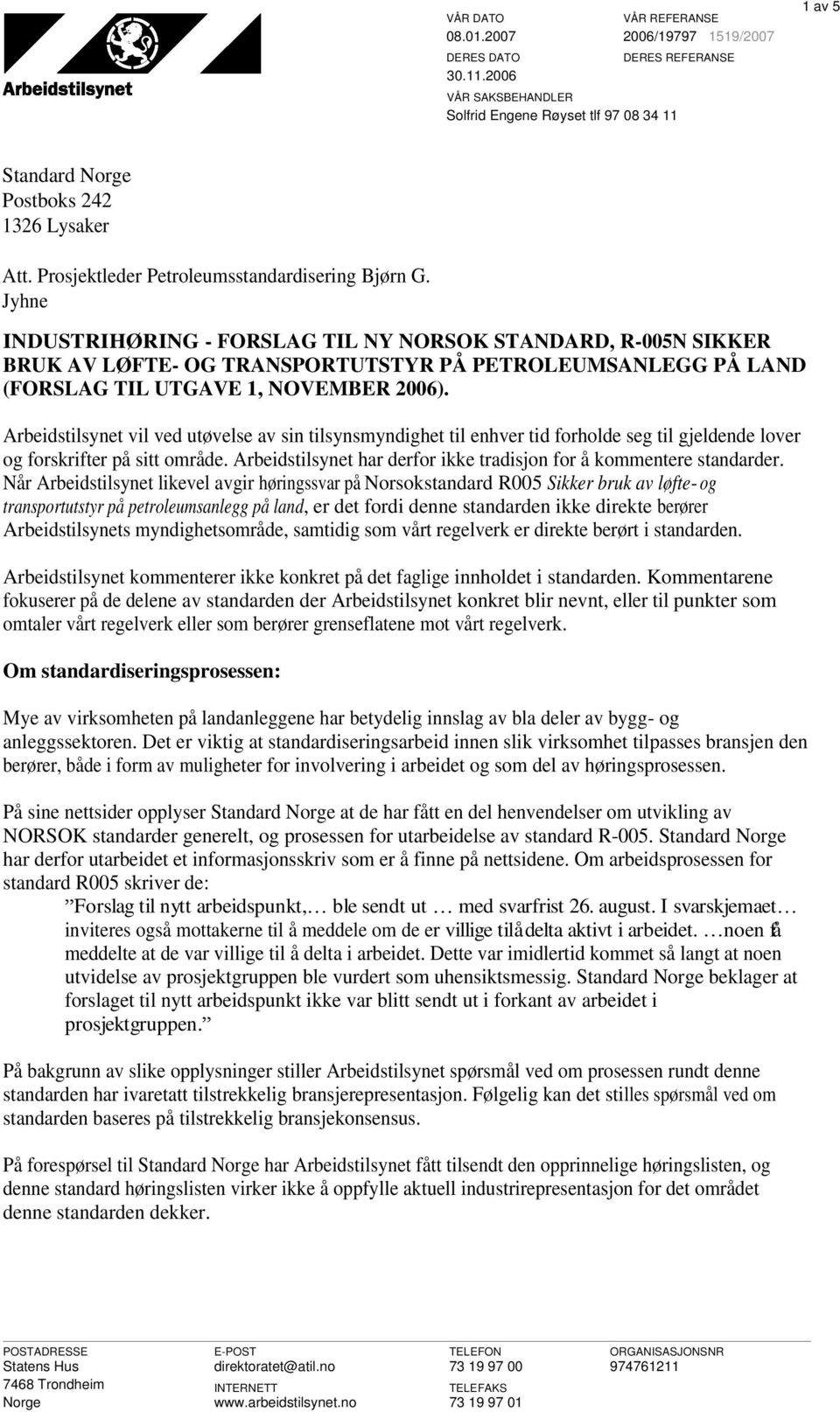 Arbeidstilsynet vil ved utøvelse av sin tilsynsmyndighet til enhver tid forholde seg til gjeldende lover og forskrifter på sitt område.