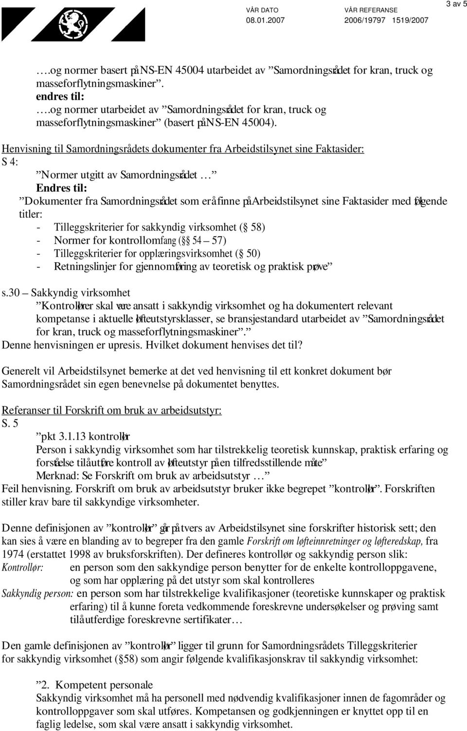 Dokumenter fra Samordningsrådet som er å finne på Arbeidstilsynet sine Faktasider med følgende titler: - Tilleggskriterier for sakkyndig virksomhet ( 58) - Normer for kontrollomfang ( 54 57) -