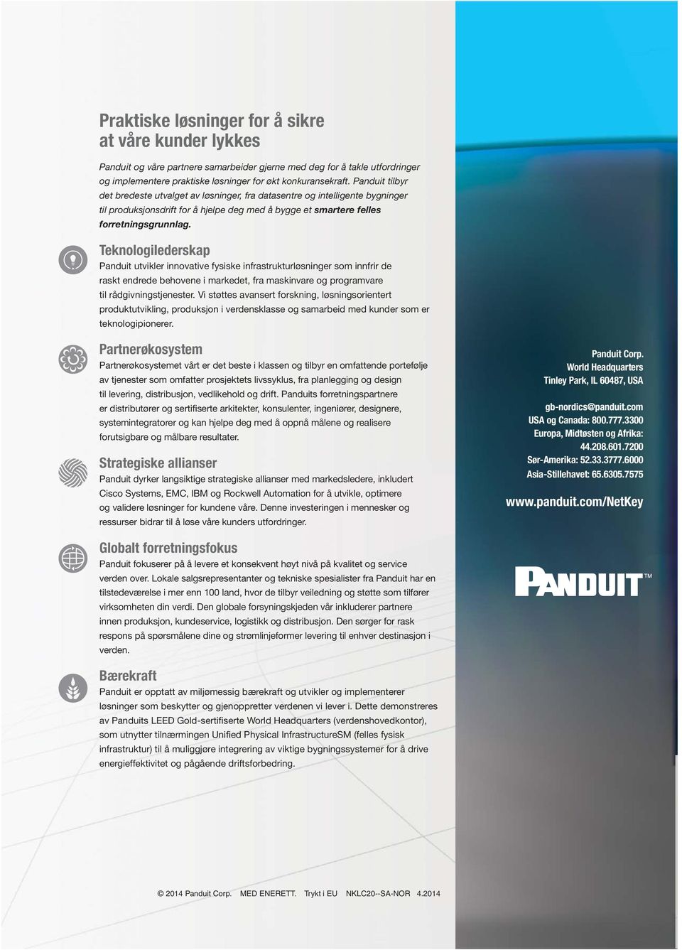 Teknologilederskap Panduit utvikler innovative fysiske infrastrukturløsninger som innfrir de raskt endrede behovene i markedet, fra maskinvare og programvare til rådgivningstjenester.