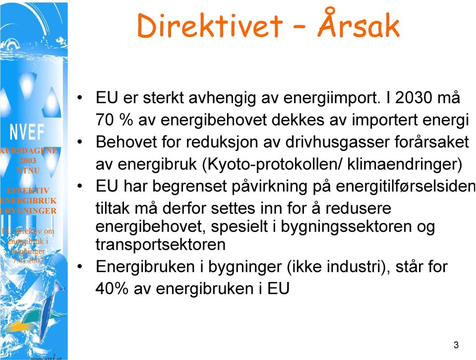 av energibruk (Kyoto-protokollen/ klimaendringer) EU har begrenset påvirkning på energitilførselsiden tiltak