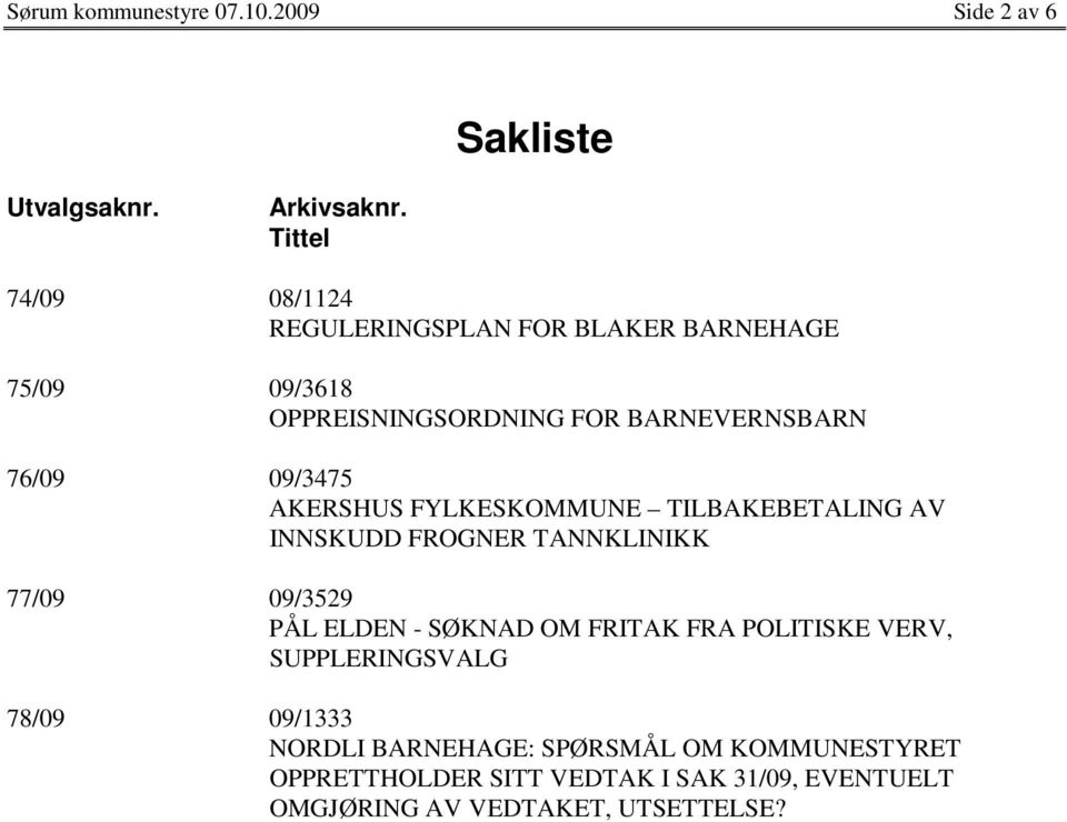 09/3475 AKERSHUS FYLKESKOMMUNE TILBAKEBETALING AV INNSKUDD FROGNER TANNKLINIKK 77/09 09/3529 PÅL ELDEN - SØKNAD OM FRITAK