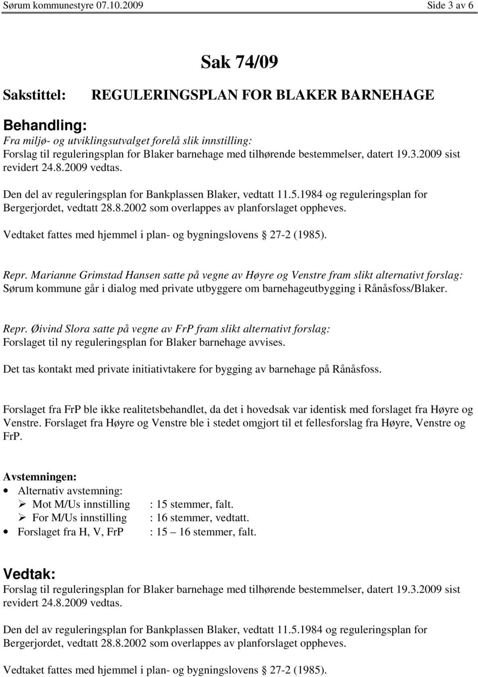 datert 19.3.2009 sist revidert 24.8.2009 vedtas. Den del av reguleringsplan for Bankplassen Blaker, vedtatt 11.5.1984 og reguleringsplan for Bergerjordet, vedtatt 28.8.2002 som overlappes av planforslaget oppheves.