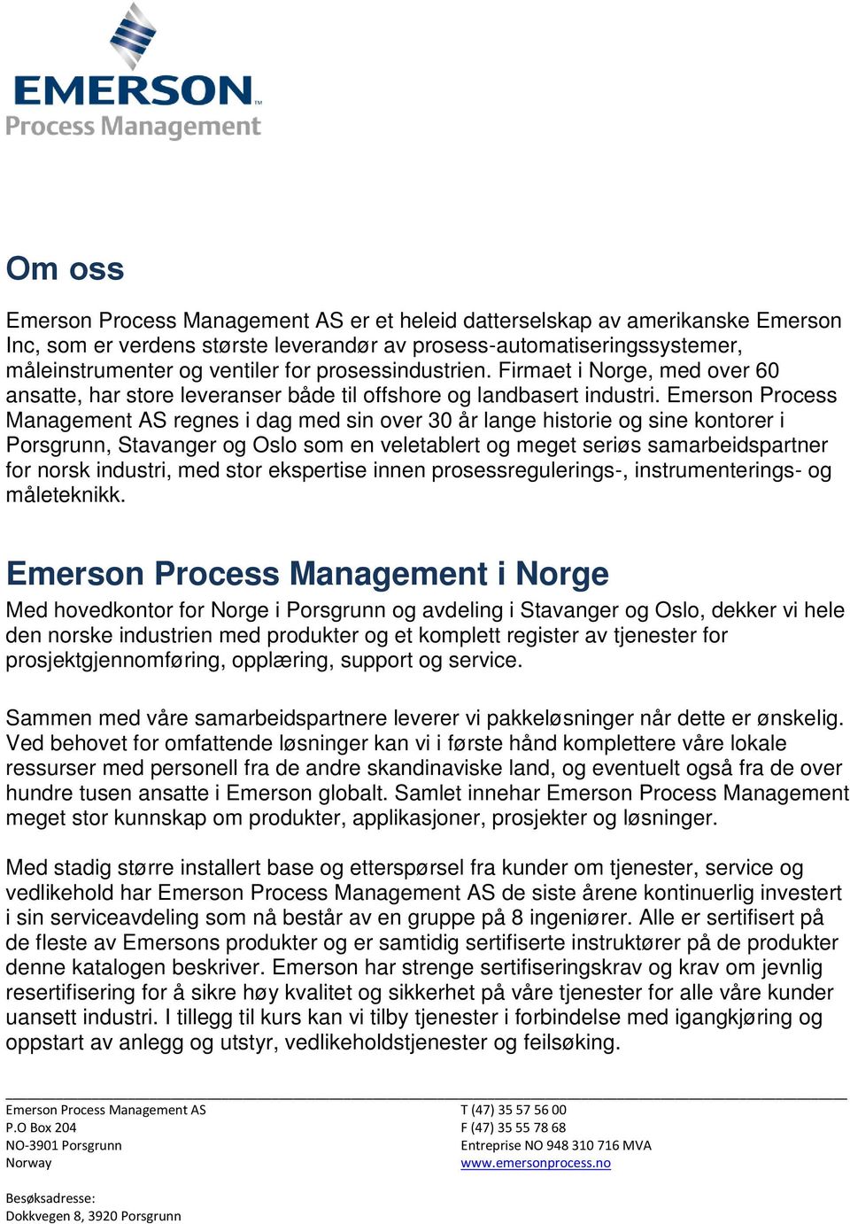 Emerson Process Management AS regnes i dag med sin over 30 år lange historie og sine kontorer i Porsgrunn, Stavanger og Oslo som en veletablert og meget seriøs samarbeidspartner for norsk industri,