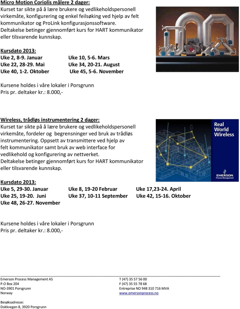 Mars Uke 34, 20-21. August Uke 45, 5-6. November Kursene holdes i våre lokaler i Porsgrunn Pris pr. deltaker kr.: 8.