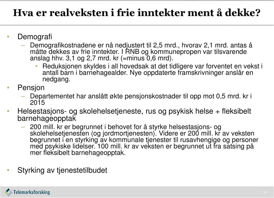 Nye oppdaterte framskrivninger anslår en nedgang. Pensjon Departementet har anslått økte pensjonskostnader til opp mot 0,5 mrd.