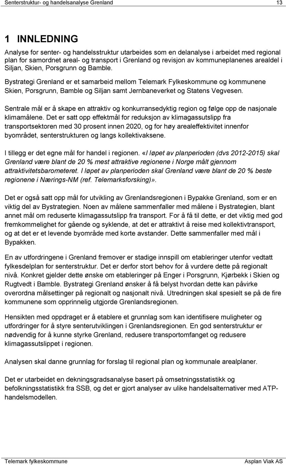 Bystrategi Grenland er et samarbeid mellom Telemark Fylkeskommune og kommunene Skien, Porsgrunn, Bamble og Siljan samt Jernbaneverket og Statens Vegvesen.