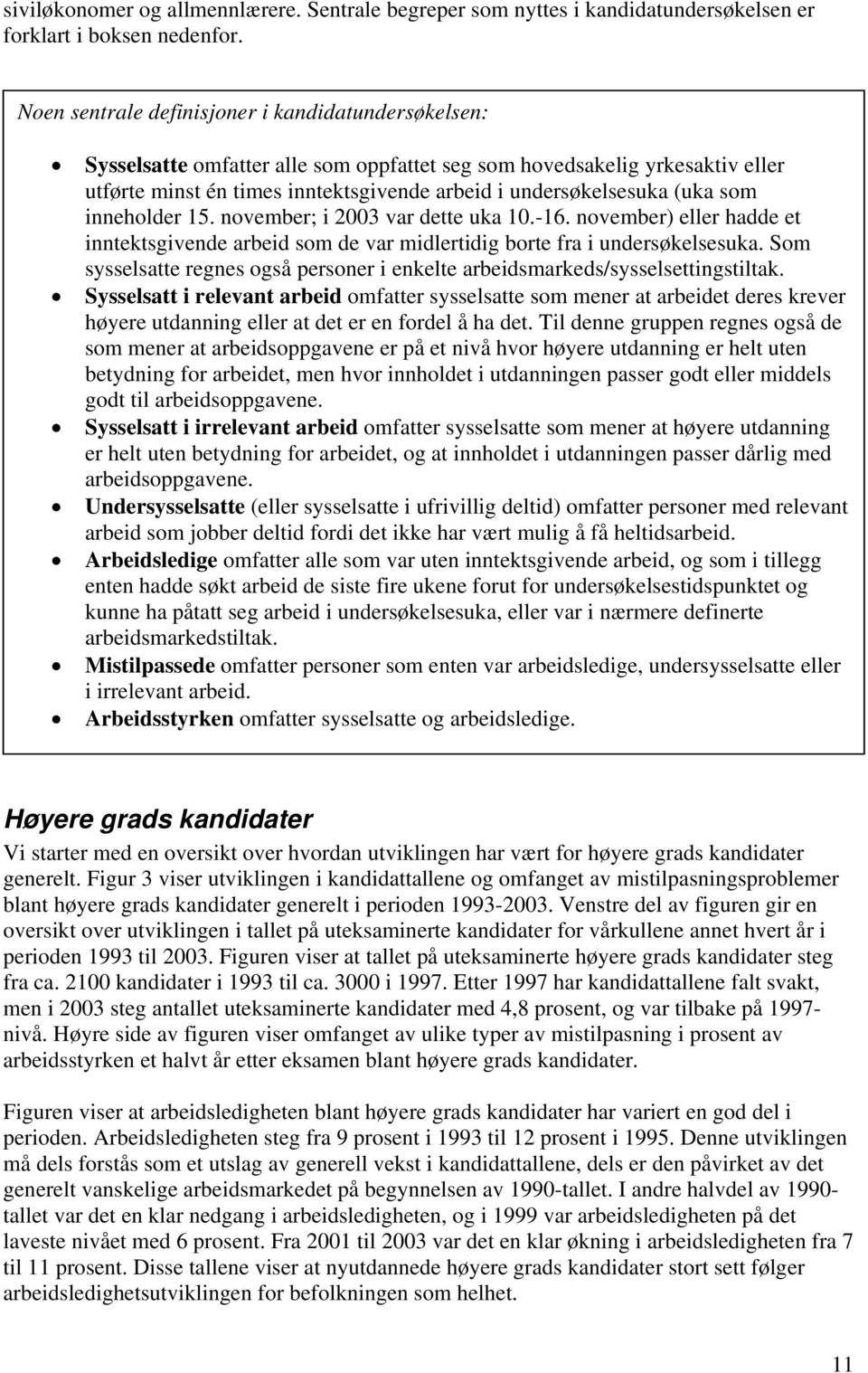 som inneholder 15. november; i 2003 var dette uka 10.-16. november) eller hadde et inntektsgivende arbeid som de var midlertidig borte fra i undersøkelsesuka.