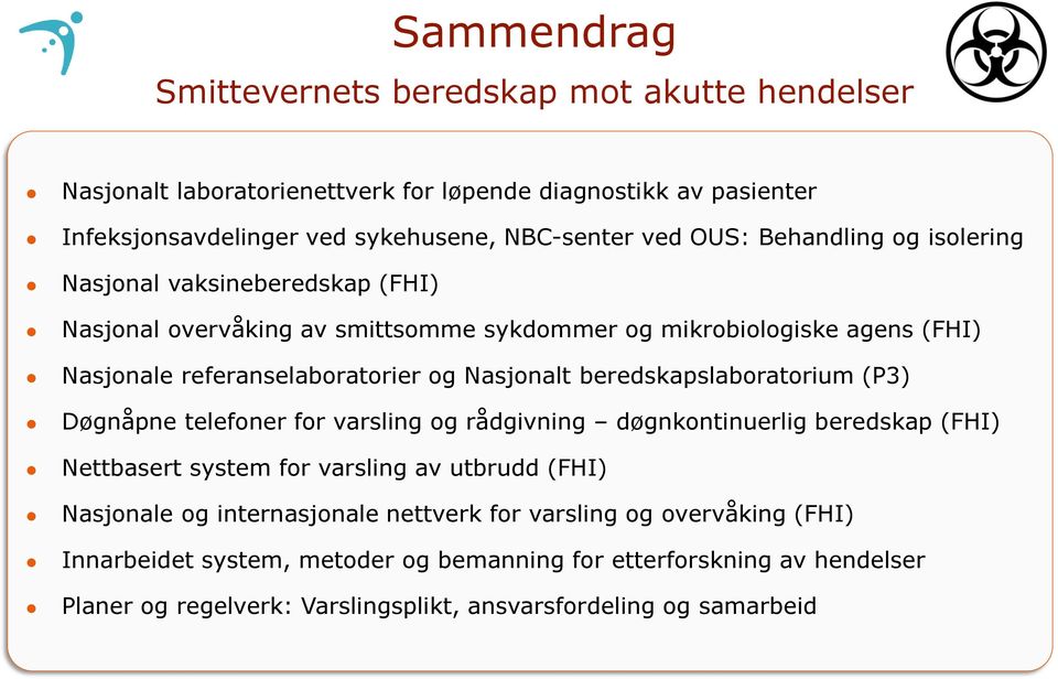 beredskapslaboratorium (P3) Døgnåpne telefoner for varsling og rådgivning døgnkontinuerlig beredskap (FHI) Nettbasert system for varsling av utbrudd (FHI) Nasjonale og