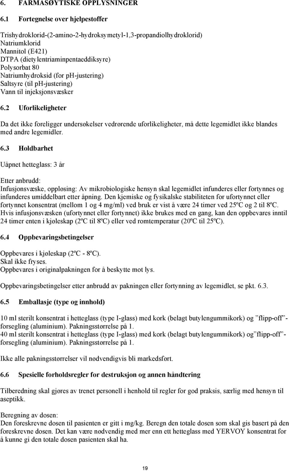 (for ph-justering) Saltsyre (til ph-justering) Vann til injeksjonsvæsker 6.