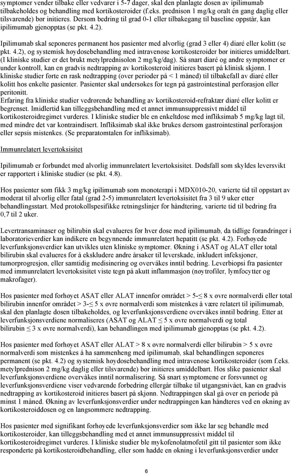 Ipilimumab skal seponeres permanent hos pasienter med alvorlig (grad 3 eller 4) diaré eller kolitt (se pkt. 4.2), og systemisk høydosebehandling med intravenøse kortikosteroider bør initieres umiddelbart.