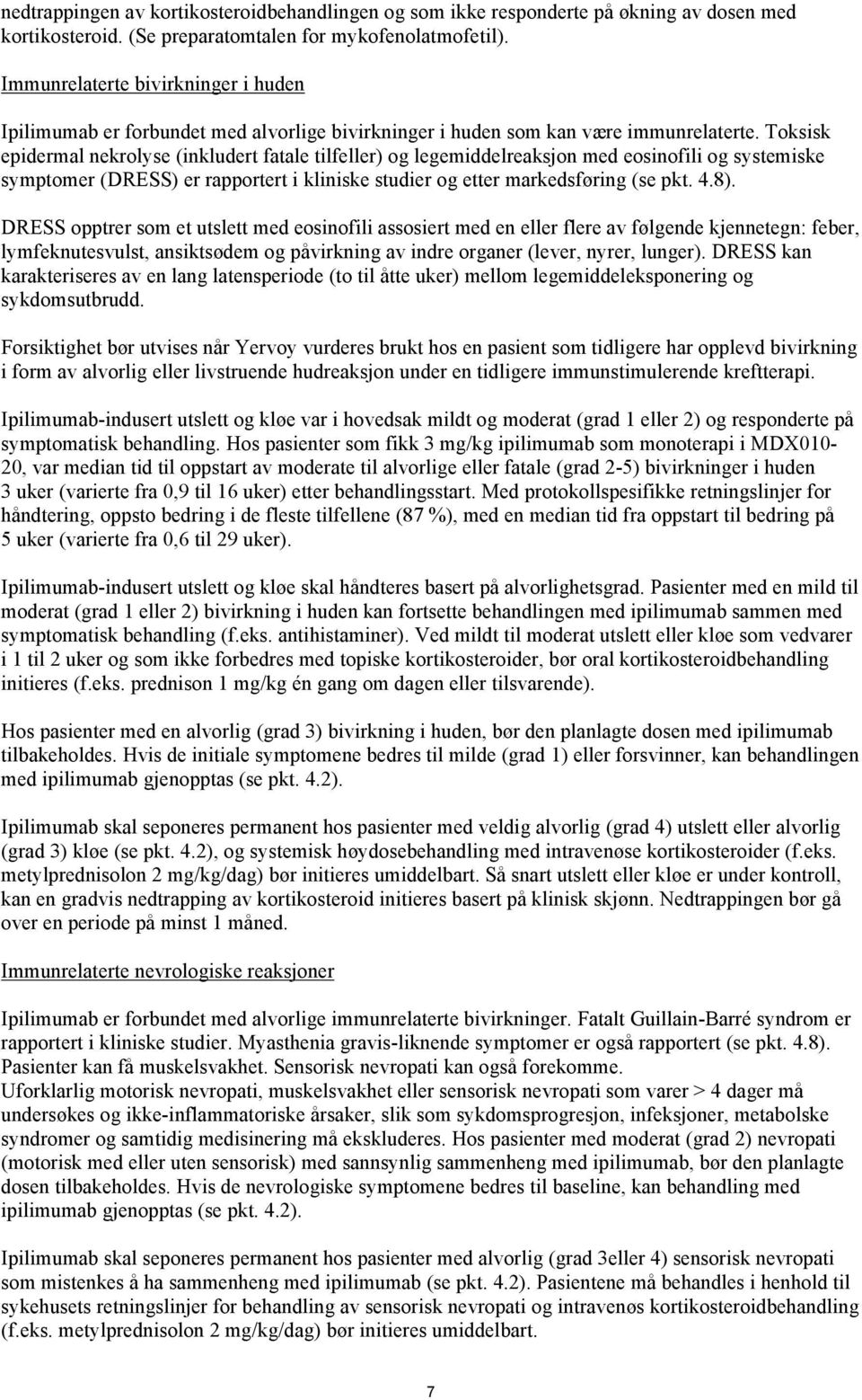 Toksisk epidermal nekrolyse (inkludert fatale tilfeller) og legemiddelreaksjon med eosinofili og systemiske symptomer (DRESS) er rapportert i kliniske studier og etter markedsføring (se pkt. 4.8).