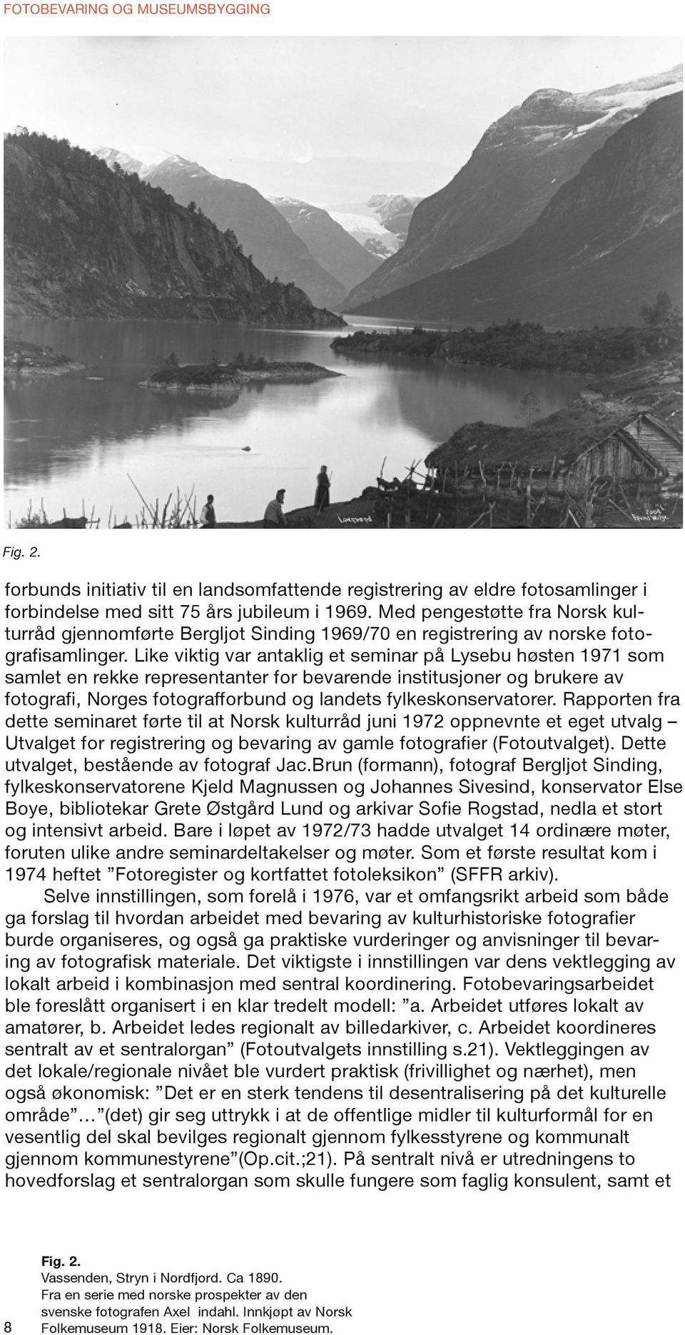 Like viktig var antaklig et seminar på Lysebu høsten 1971 som samlet en rekke representanter for bevarende institusjoner og brukere av fotografi, Norges fotografforbund og landets fylkeskonservatorer.