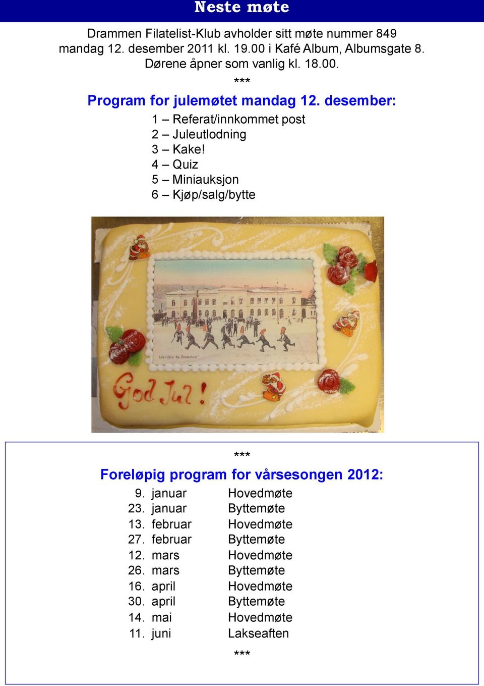 4 Quiz 5 Miniauksjon 6 Kjøp/salg/bytte *** Foreløpig program for vårsesongen 2012: 9. januar Hovedmøte 23. januar Byttemøte 13.