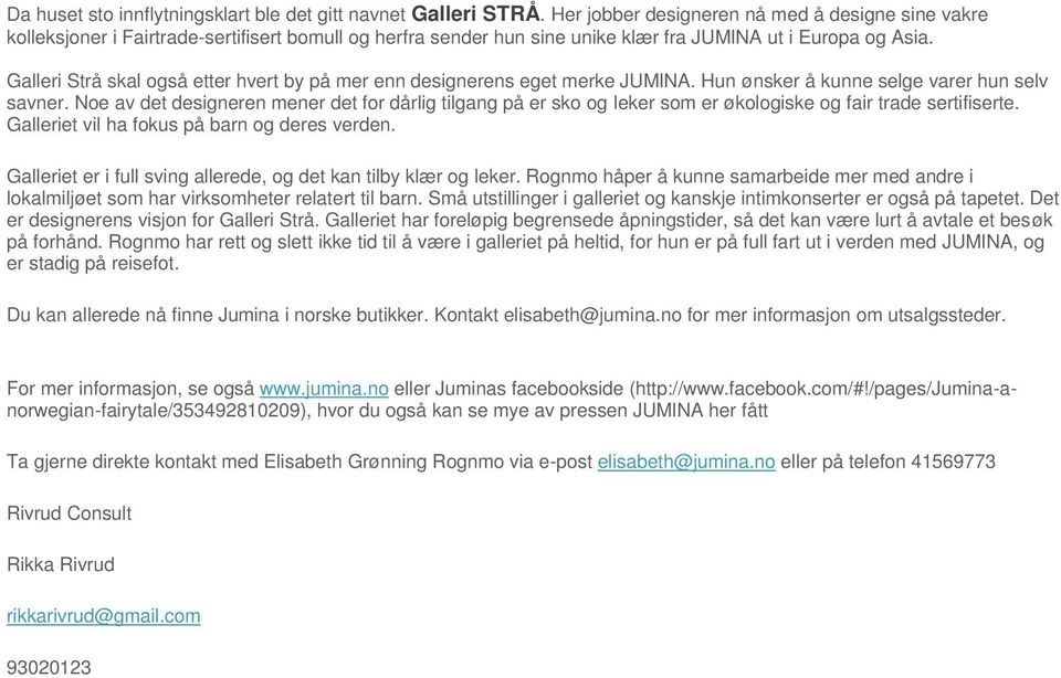 Galleri Strå skal også etter hvert by på mer enn designerens eget merke JUMINA. Hun ønsker å kunne selge varer hun selv savner.